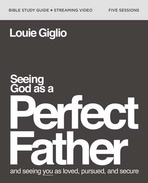 Seeing God as a Perfect Father Bible Study Guide plus Streaming Video: and Seeing You as Loved, Pursued, and Secure de Louie Giglio