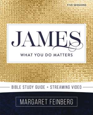 James Bible Study Guide plus Streaming Video: What You Do Matters de Margaret Feinberg