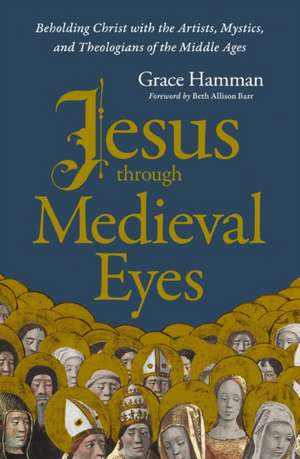 Jesus Through Medieval Eyes de Grace Hamman