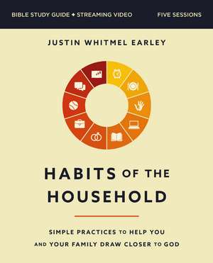 Habits of the Household Bible Study Guide plus Streaming Video: Simple Practices to Help You and Your Family Draw Closer to God de Justin Whitmel Earley