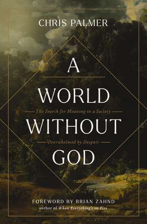 A World Without God: The Search for Meaning in a Society Overwhelmed by Despair de Chris Palmer