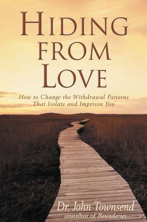 Hiding from Love: How to Change the Withdrawal Patterns That Isolate and Imprison You de John Townsend