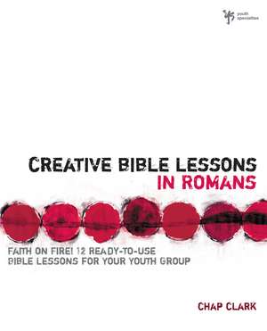 Creative Bible Lessons in Romans: Faith in Fire! de Chap Clark