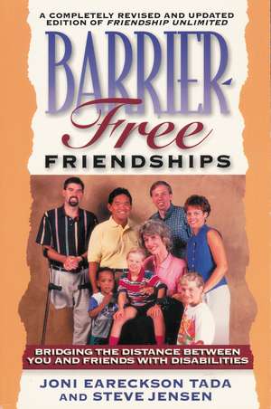 Barrier-Free Friendships: Bridging the Distance Between You and Friends with Disabilities de Joni Eareckson Tada