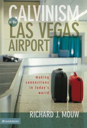 Calvinism in the Las Vegas Airport: Making Connections in Today's World de Richard J. Mouw