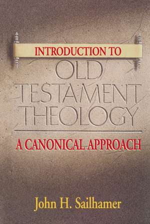 Introduction to Old Testament Theology: A Canonical Approach de John H. Sailhamer