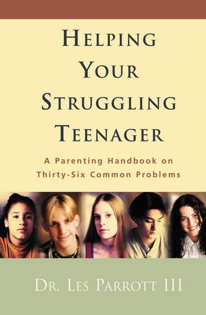 Helping Your Struggling Teenager: A Parenting Handbook on Thirty-Six Common Problems de Les Parrott