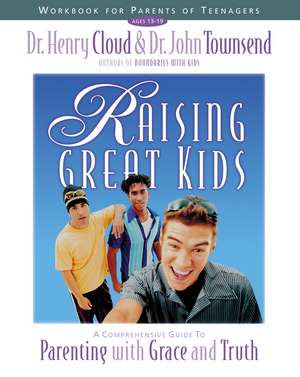 Raising Great Kids Workbook for Parents of Teenagers: A Comprehensive Guide to Parenting with Grace and Truth de Henry Cloud