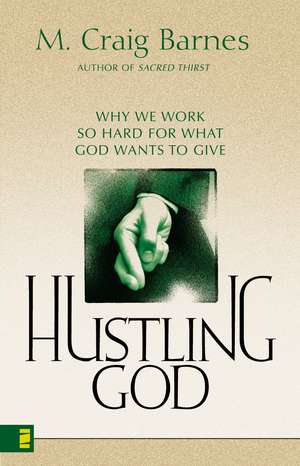 Hustling God: Why We Work So Hard for What God Wants to Give de M. Craig Barnes