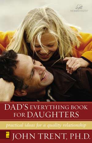 Dad's Everything Book for Daughters: Practical Ideas for a Quality Relationship de John Trent