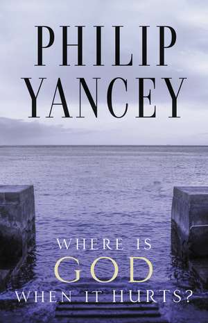 Where Is God When It Hurts? de Philip Yancey