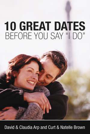 10 Great Dates Before You Say 'I Do' de David and Claudia Arp