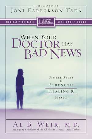 When Your Doctor Has Bad News: Simple Steps to Strength, Healing, and Hope de Al B. Weir