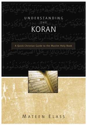 Understanding the Koran: A Quick Christian Guide to the Muslim Holy Book de Mateen Elass