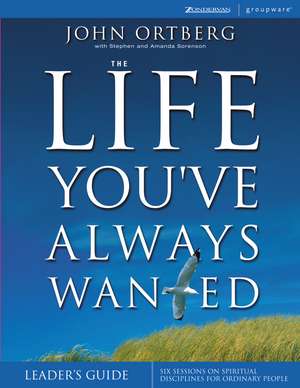 The Life You've Always Wanted Leader's Guide: Six Sessions on Spiritual Disciplines for Ordinary People de John Ortberg