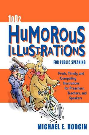 1002 Humorous Illustrations for Public Speaking: Fresh, Timely, Compelling Illustrations for Preachers, Teachers, and Speakers de Michael Hodgin