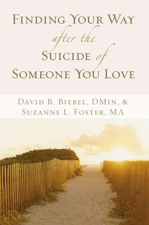 Finding Your Way after the Suicide of Someone You Love de David B. Biebel