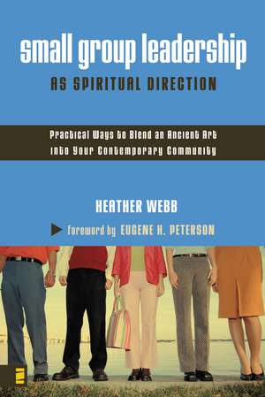 Small Group Leadership as Spiritual Direction: Practical Ways to Blend an Ancient Art into Your Contemporary Community de Heather Parkinson Webb