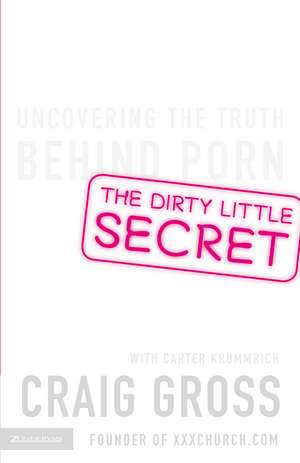 The Dirty Little Secret: Uncovering the Truth Behind Porn de Craig Gross