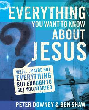 Everything You Want to Know about Jesus: Well … Maybe Not Everything but Enough to Get You Started de Peter Douglas Downey