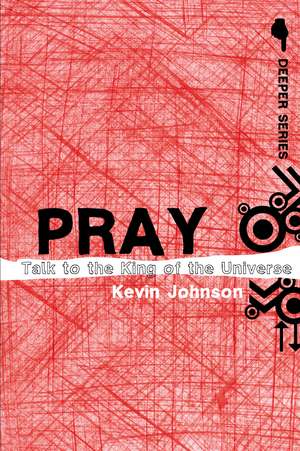 Pray: Talk to the King of the Universe de Kevin Johnson