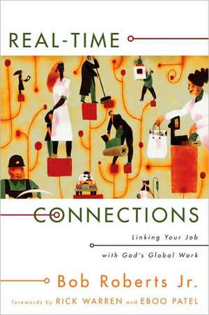 Real-Time Connections: Linking Your Job with God's Global Work de Bob Roberts