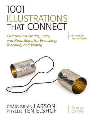 1001 Illustrations That Connect: Compelling Stories, Stats, and News Items for Preaching, Teaching, and Writing de Craig Brian Larson