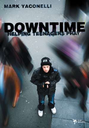 Downtime: Helping Teenagers Pray de Mark Yaconelli