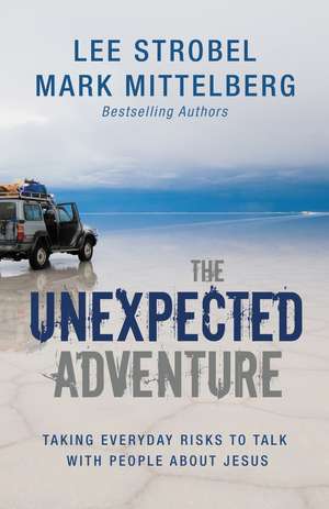 The Unexpected Adventure: Taking Everyday Risks to Talk with People about Jesus de Lee Strobel