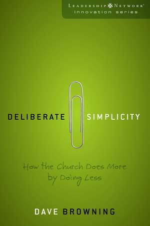 Deliberate Simplicity: How the Church Does More by Doing Less de Dave Browning