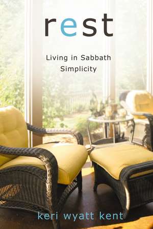 Rest: Living in Sabbath Simplicity de Keri Wyatt Kent