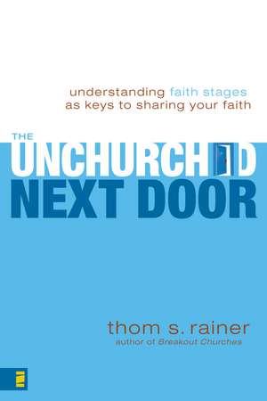 The Unchurched Next Door: Understanding Faith Stages as Keys to Sharing Your Faith de Thom S. Rainer