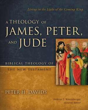 A Theology of James, Peter, and Jude: Living in the Light of the Coming King de Peter H. Davids