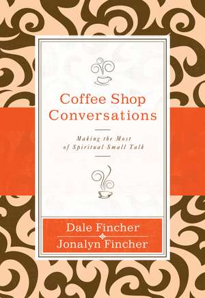 Coffee Shop Conversations: Making the Most of Spiritual Small Talk de Dale and Jonalyn Fincher