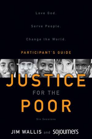 Justice for the Poor: Love God. Serve People. Change the World. de Jim Wallis