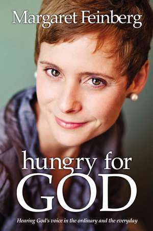 Hungry for God: Hearing God's Voice in the Ordinary and the Everyday de Margaret Feinberg