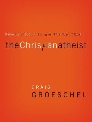 The Christian Atheist: Believing in God but Living As If He Doesn't Exist de Craig Groeschel