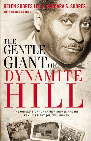 The Gentle Giant of Dynamite Hill: The Untold Story of Arthur Shores and His Family’s Fight for Civil Rights de Helen Shores Lee