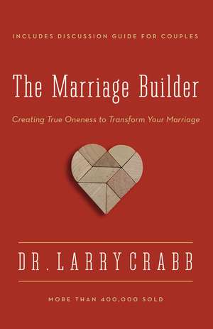 The Marriage Builder: Creating True Oneness to Transform Your Marriage de Larry Crabb