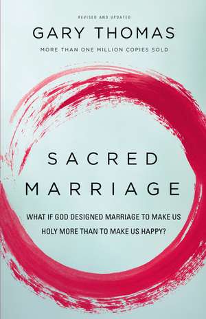 Sacred Marriage: What If God Designed Marriage to Make Us Holy More Than to Make Us Happy? de Gary Thomas