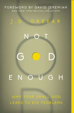 Not God Enough: Why Your Small God Leads to Big Problems de J.D. Greear