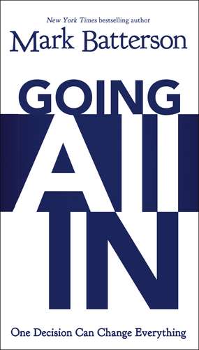 Going All In: One Decision Can Change Everything de Mark Batterson