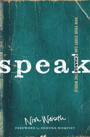 Speak: How Your Story Can Change the World de Nish Weiseth