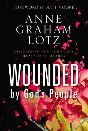 Wounded by God's People: Discovering How God’s Love Heals Our Hearts de Anne Graham Lotz