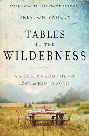 Tables in the Wilderness: A Memoir of God Found, Lost, and Found Again de Preston Yancey