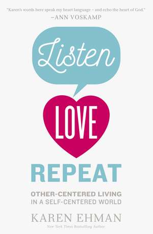 Listen, Love, Repeat: Other-Centered Living in a Self-Centered World de Karen Ehman