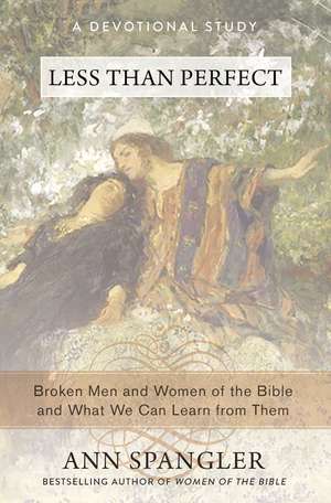 Less Than Perfect: Broken Men and Women of the Bible and What We Can Learn from Them de Ann Spangler