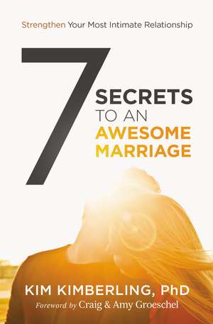 7 Secrets to an Awesome Marriage: Strengthen Your Most Intimate Relationship de Kim Kimberling, PhD