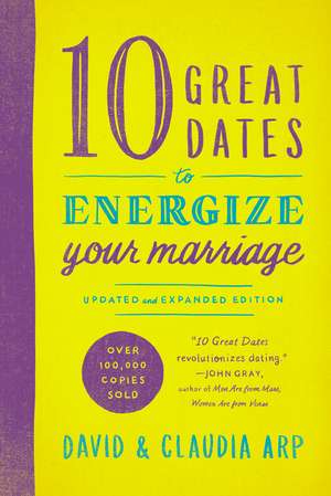 10 Great Dates to Energize Your Marriage: Updated and Expanded Edition de David and Claudia Arp