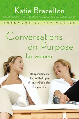 Conversations on Purpose for Women: 10 Appointments That Will Help You Discover God’s Plan for Your Life de Katherine Brazelton